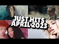 JUST HITS - APRIL 2023!