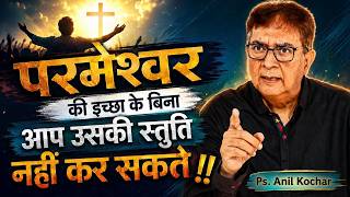 परमेश्वर की इच्छा के बिना आप उसकी स्तुति नहीं कर सकते !! (संदेश - पास्टर अनिल कोचर)