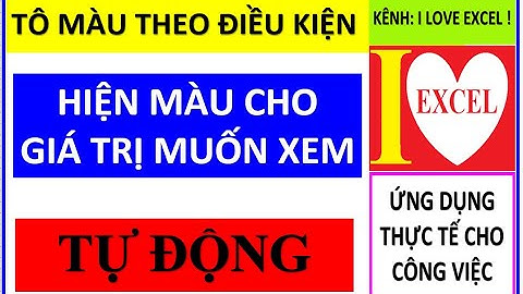 TỰ ĐỘNG HIỆN MÀU GIÁ TRỊ MUỐN XEM - TÔ MÀU THEO ĐIỀU KIỆN - ILOVEEXCEL!