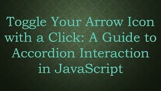 Toggle Your Arrow Icon with a Click: A Guide to Accordion Interaction in JavaScript