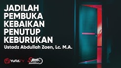 Jadilah Pembuka Kebaikan Penutup Keburukan - Ustadz Abdullah Zaen
