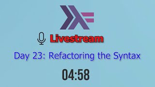 Dive Into Haskell Through Livestream - Day 23: Refactoring the Syntax