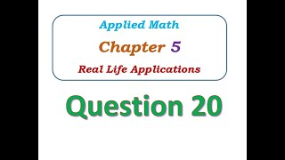 Q20 - Chapter 5 - Real Life Applications - Applied Math