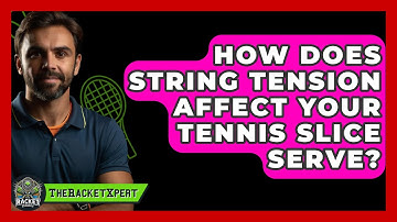 How Does String Tension Affect Your Tennis Slice Serve? - The Racket Xpert
