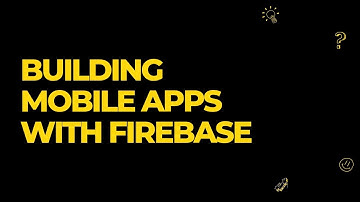 Building and Deploying Mobile Apps with Firebase on Google Cloud