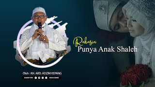 ANAK SHALEH APA RAHASIANYA?👳‍♀ OLEH: KH. ABD. ADZIM KEPANG