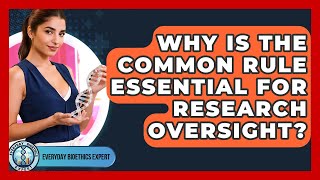 Why Is The Common Rule Essential For Research Oversight? - Everyday Bioethics Expert