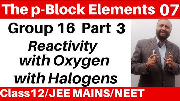 The p-Block Elements 07 :Group 16 Elements -3 : Reactivity with Oxygen and Halogens JEE/NEET