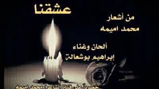 عشقنا ..من أشعار محمد اميمه .. الحان وغناء ابراهيم بوشعاله