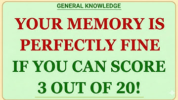 YOUR MEMORY IS PERFECTLY FINE IF YOU CAN SCORE 3 OUT OF 20 IN THIS QUIZ!