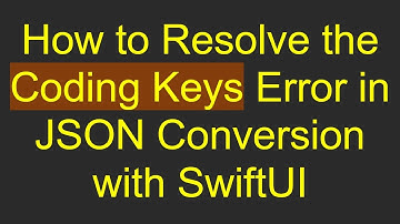 How to Resolve the Coding Keys Error in JSON Conversion with SwiftUI