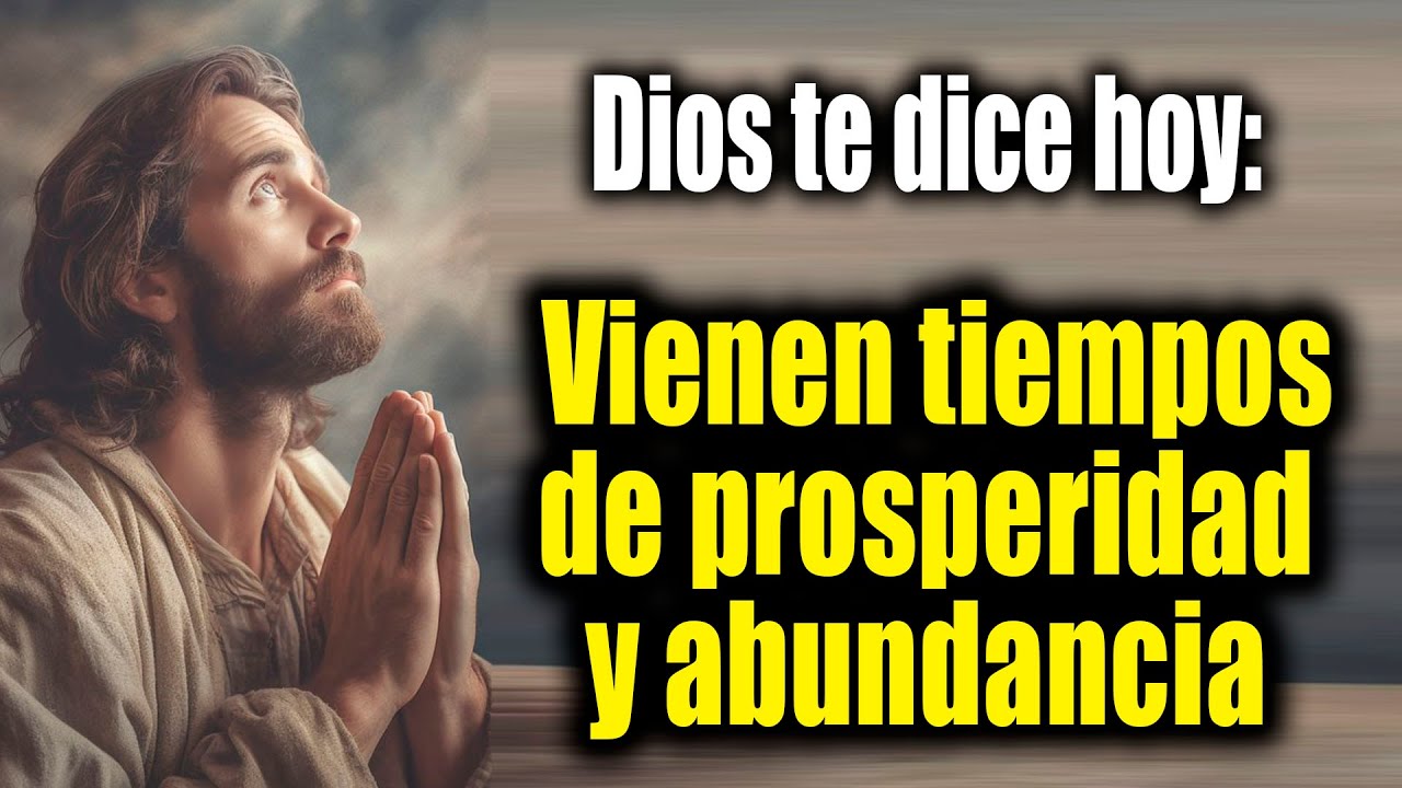 DIOS TE DICE HOY - Vienen tiempos de prosperidad y abundancia - YouTube