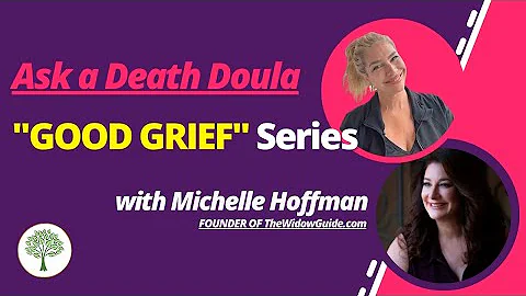 Ask a Death Doula "Good Grief" Series and Intervie...