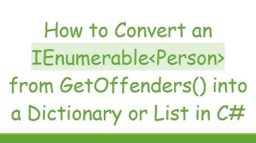 How to Convert an IEnumerable Person  from GetOffenders() into a Dictionary or List in C#
