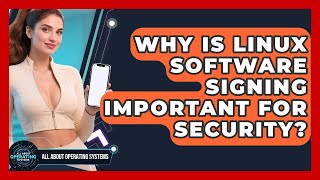 Why Is Linux Software Signing Important For Security? - All About Operating Systems
