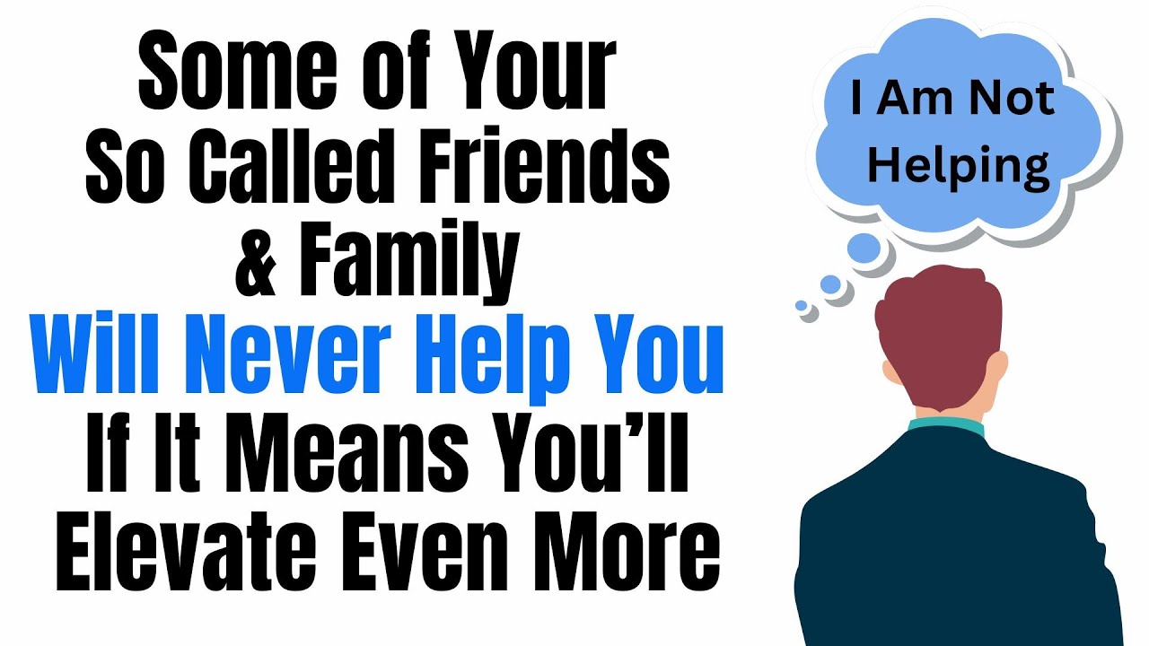Some Friends & Family Will Not Help You If It Can Position You To Elevate Above Them