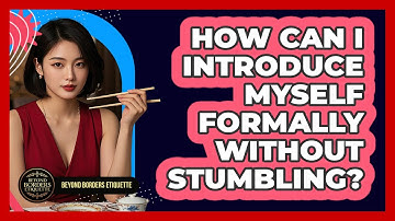 How Can I Introduce Myself Formally Without Stumbling? - Beyond Borders Etiquette