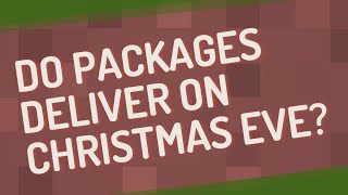 Do packages deliver on Christmas Eve?
