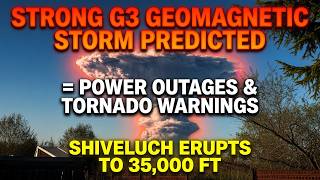 Strong G3 Geomagnetic Storm Predicted = Power Outages And Tornado Warnings - Shiveluch to 35000 ft