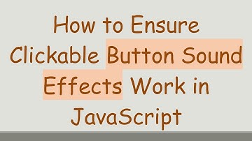 How to Ensure Clickable Button Sound Effects Work in JavaScript