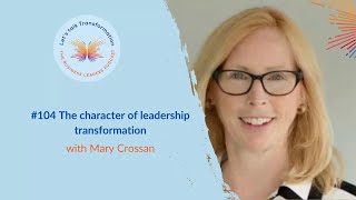 #104 The character of leadership transformation with Mary Crossan