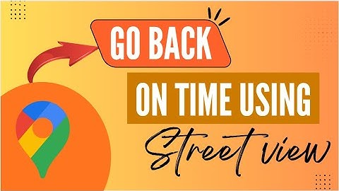 Google Maps: How to See Older Street View Images - Here