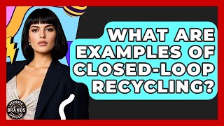What Are Examples Of Closed - Loop Recycling? - Designer Brands Spotlight