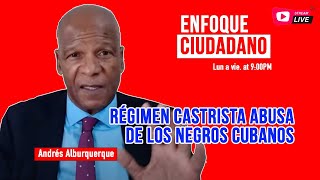 #EnVivo | #EnfoqueCiudadano con Andrés Alburquerque: Régimen castrista abusa de los negros cubanos