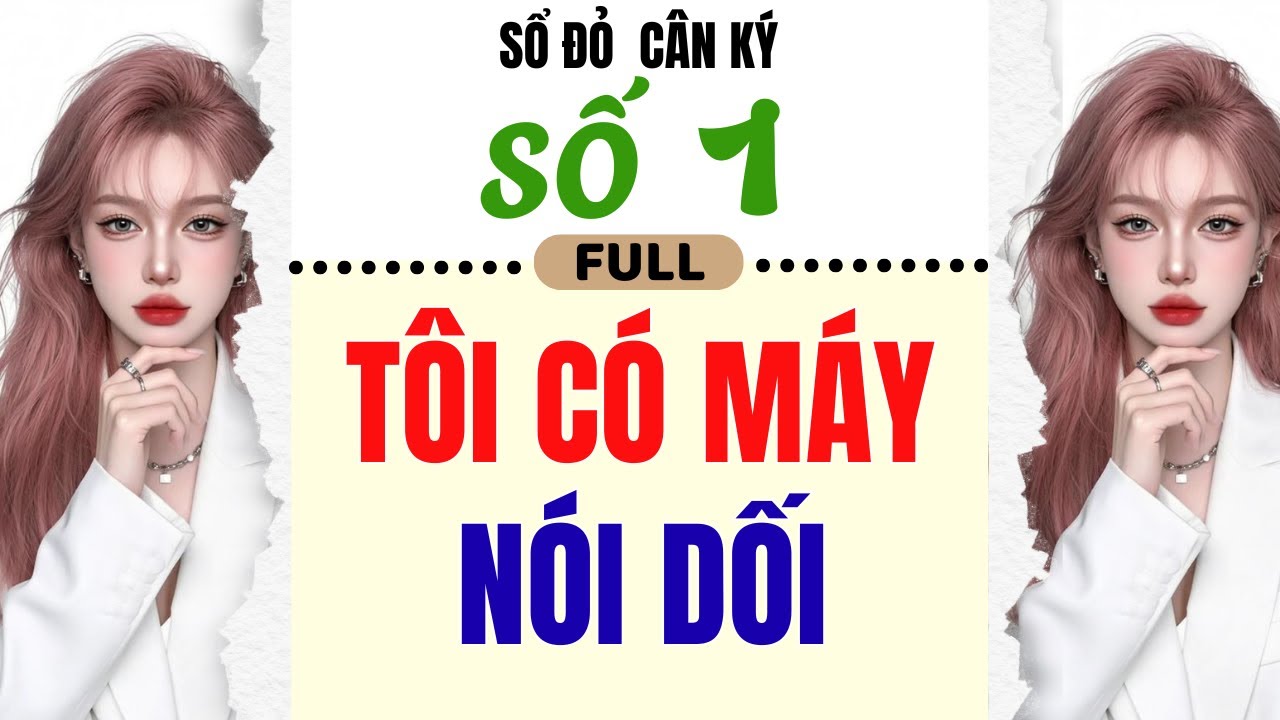 [Truyện Audio] - [ FULL] SỔ ĐỎ CÂN KÝ SỐ 1|| TÔI CÓ MÁY NÓI DỐI