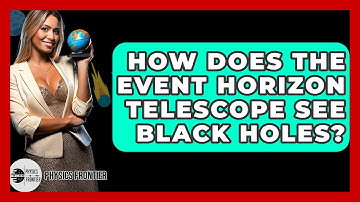 How Does The Event Horizon Telescope See Black Holes? - Physics Frontier