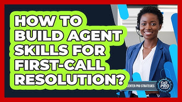 How To Build Agent Skills For First-Call Resolution?