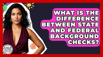 What Is The Difference Between State And Federal Background Checks? - Child Welfare Network