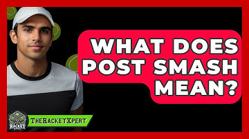 What Does Post Smash Mean? - The Racket Xpert