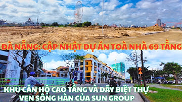 Đà Nẵng: Cập Nhật Dự Án Toà Nhà 69 Tầng - Khu Căn Hộ Và Dãy Biệt Thự Ven Sông Hàn Của Sun Group