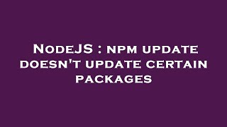 NodeJS : npm update doesn't update certain packages