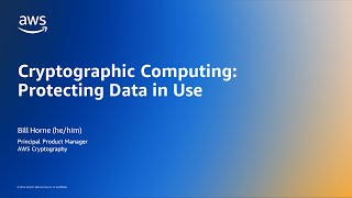 Cryptographic Computing: Protecting Data in Use - AWS Online Tech Talks