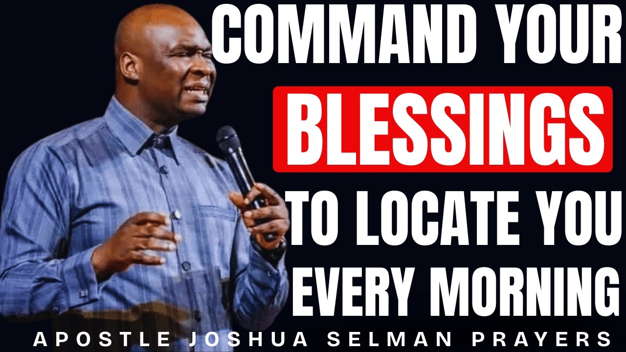 COMMAND YOUR BLESSINGS TO LOCATE YOU EVERY MORNING WITH THIS PRAYER | APOSTLE JOSHUA SELMAN