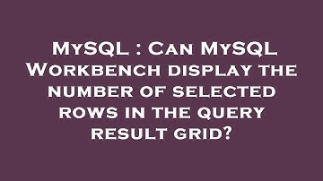 MySQL : Can MySQL Workbench display the number of selected rows in the query result grid?