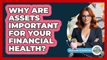 Why Are Assets Important For Your Financial Health? - Your Guide to Budgeting