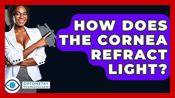 How Does The Cornea Refract Light? - Optometry Knowledge Base