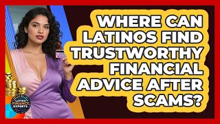 Where Can Latinos Find Trustworthy Financial Advice After Scams? - Latino Finance Experts