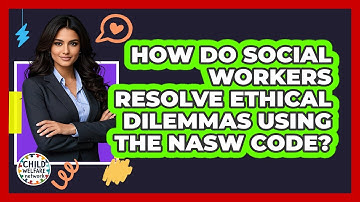 How Do Social Workers Resolve Ethical Dilemmas Using The NASW Code? - Child Welfare Network