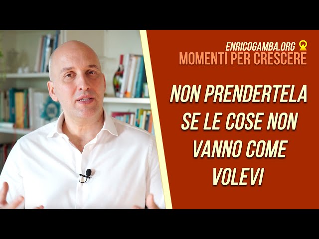 Non prendertela se le cose non vanno come volevi
