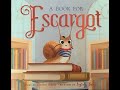 A Book for Escargot By Dashka Slater Illustrator Sydney Hanson Publisher Farrar, Straus and Giroux