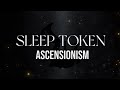 Sleep token  ascensionism lyric