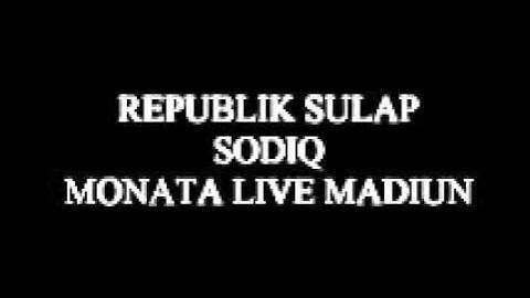 REPUBLIK SULAP - SODIQ - MONATA LIVE MADIUN