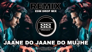 JAANE DO JAANE DO MUJHE -REMIX | UNIQUE STYLE EDM DROP MIX | DJ SS REMIX