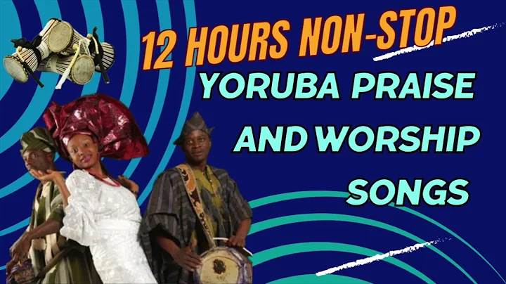 12 Hours Non stop Yoruba Praise and Worship Songs|  Yoruba Praise and Worship Songs