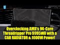 Overclocking AMD S 96 Core Threadripper Pro 9995WX With A CAR RADIATOR 1000W Power Overclocking AMD S 96 Core Threadripper Pro 9995WX With A CAR RADIATOR 1000W Power