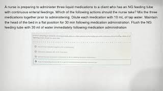 A nurse is preparing to administer three liquid medications to a client who has an NG feeding tube w